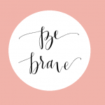 be brave